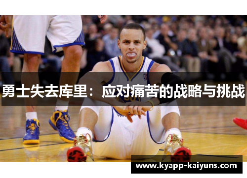勇士失去库里：应对痛苦的战略与挑战