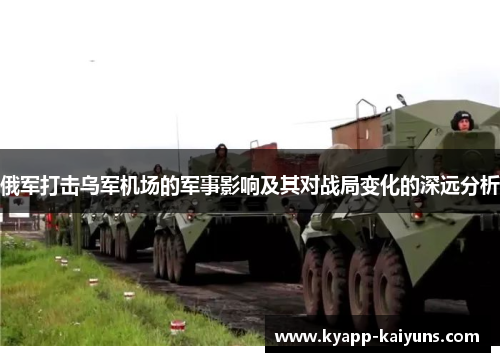 俄军打击乌军机场的军事影响及其对战局变化的深远分析