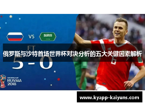 俄罗斯与沙特首场世界杯对决分析的五大关键因素解析