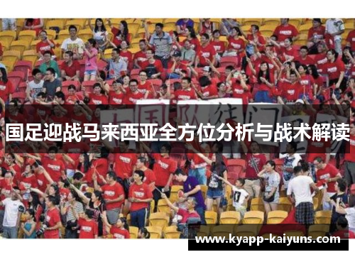 国足迎战马来西亚全方位分析与战术解读
