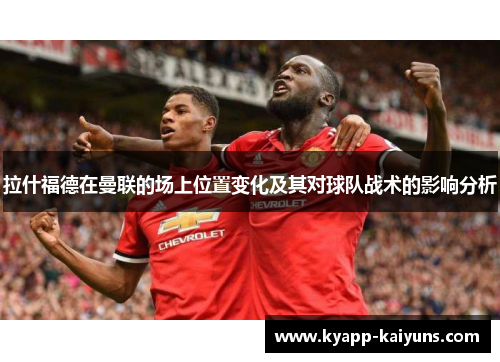 拉什福德在曼联的场上位置变化及其对球队战术的影响分析