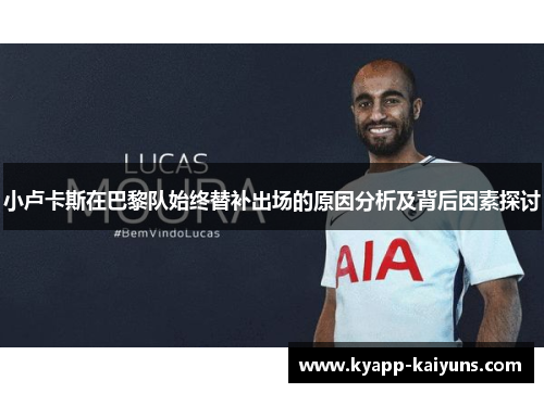 小卢卡斯在巴黎队始终替补出场的原因分析及背后因素探讨 小卢卡斯在巴黎队始终替补出场的原因分析及背后因素探讨